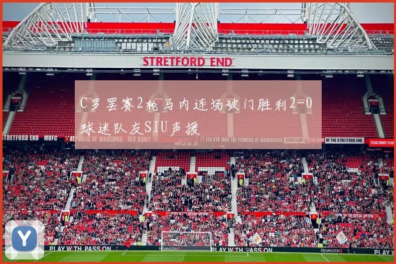C罗罢赛2轮马内连场破门胜利2-0 球迷队友SIU声援