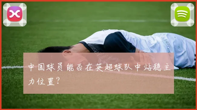 中国球员能否在英超球队中站稳主力位置?